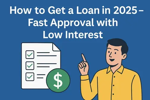 2025 में लोन कैसे लें – How to Get a Loan in 2025 (फास्ट स्वीकृति और कम ब्याज दर)
