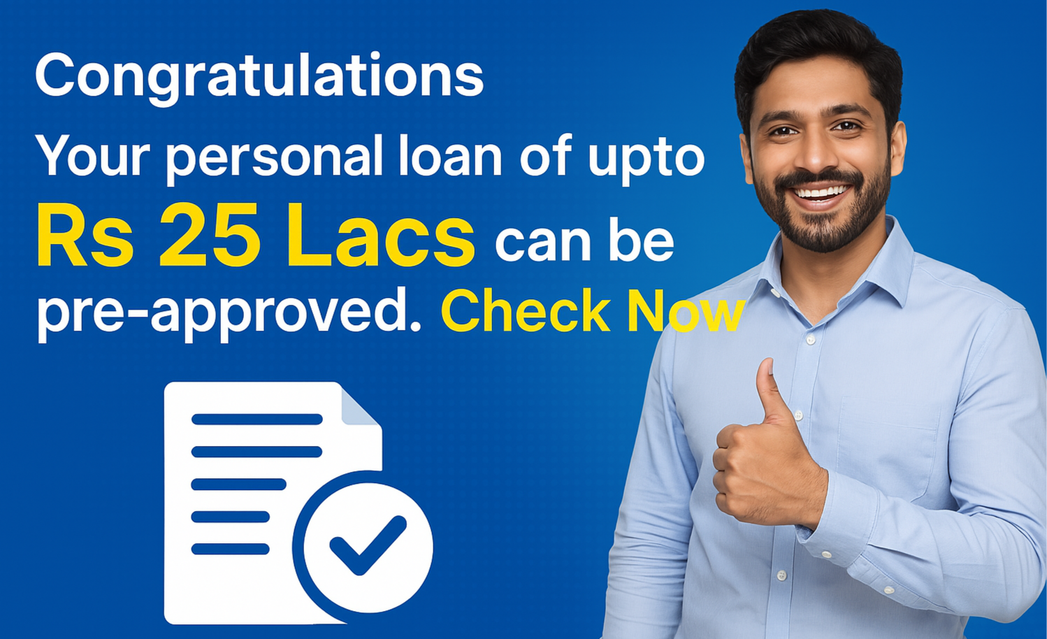 Congratulations, Your personal loan of upto Rs 25 Lacs can be pre-approved. Check Now